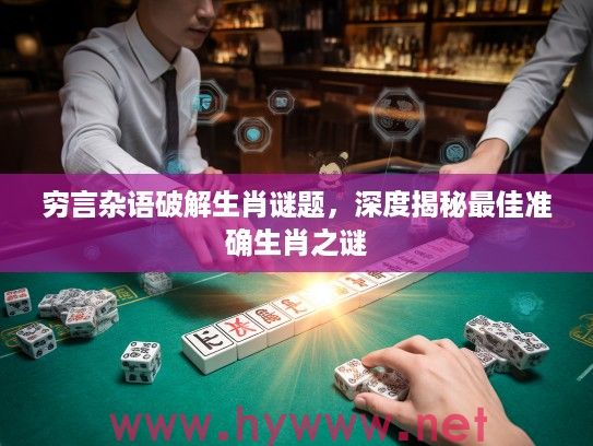 穷言杂语破解生肖谜题，深度揭秘最佳准确生肖之谜