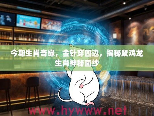 今期生肖奇缘，金针穿四边，揭秘鼠鸡龙生肖神秘面纱
