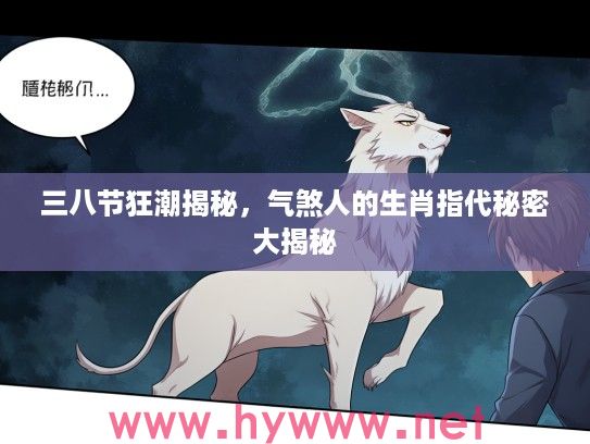 三八节狂潮揭秘，气煞人的生肖指代秘密大揭秘