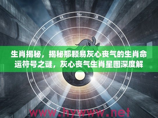 生肖揭秘，揭秘那颗易灰心丧气的生肖命运符号之谜，灰心丧气生肖星图深度解析！