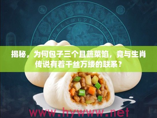 揭秘，为何包子三个且蔬菜馅，竟与生肖传说有着千丝万缕的联系？