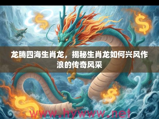 龙腾四海生肖龙，揭秘生肖龙如何兴风作浪的传奇风采