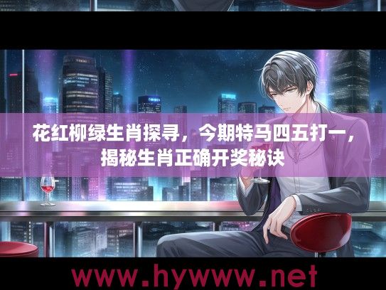 花红柳绿生肖探寻，今期特马四五打一，揭秘生肖正确开奖秘诀