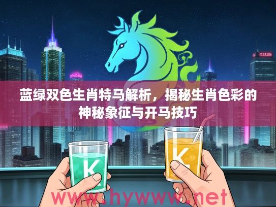 蓝绿双色生肖特马解析，揭秘生肖色彩的神秘象征与开马技巧