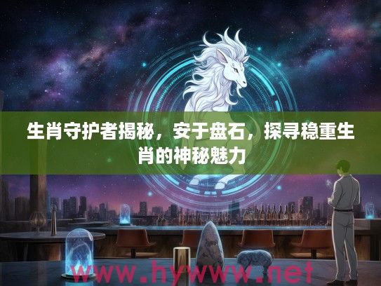 生肖守护者揭秘，安于盘石，探寻稳重生肖的神秘魅力